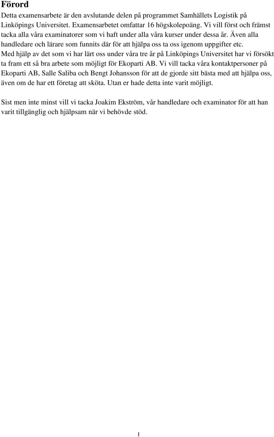 Med hjälp av det som vi har lärt oss under våra tre år på Linköpings Universitet har vi försökt ta fram ett så bra arbete som möjligt för Ekoparti AB.