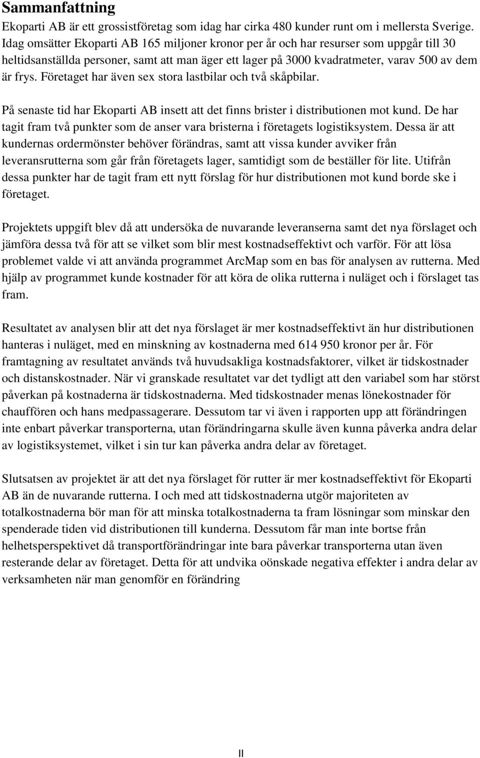 Företaget har även sex stora lastbilar och två skåpbilar. På senaste tid har Ekoparti AB insett att det finns brister i distributionen mot kund.