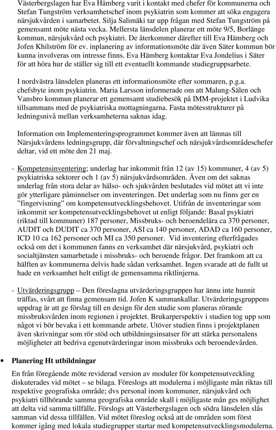 De återkommer därefter till Eva Hämberg och Jofen Khilström för ev. inplanering av informationsmöte där även Säter kommun bör kunna involveras om intresse finns.