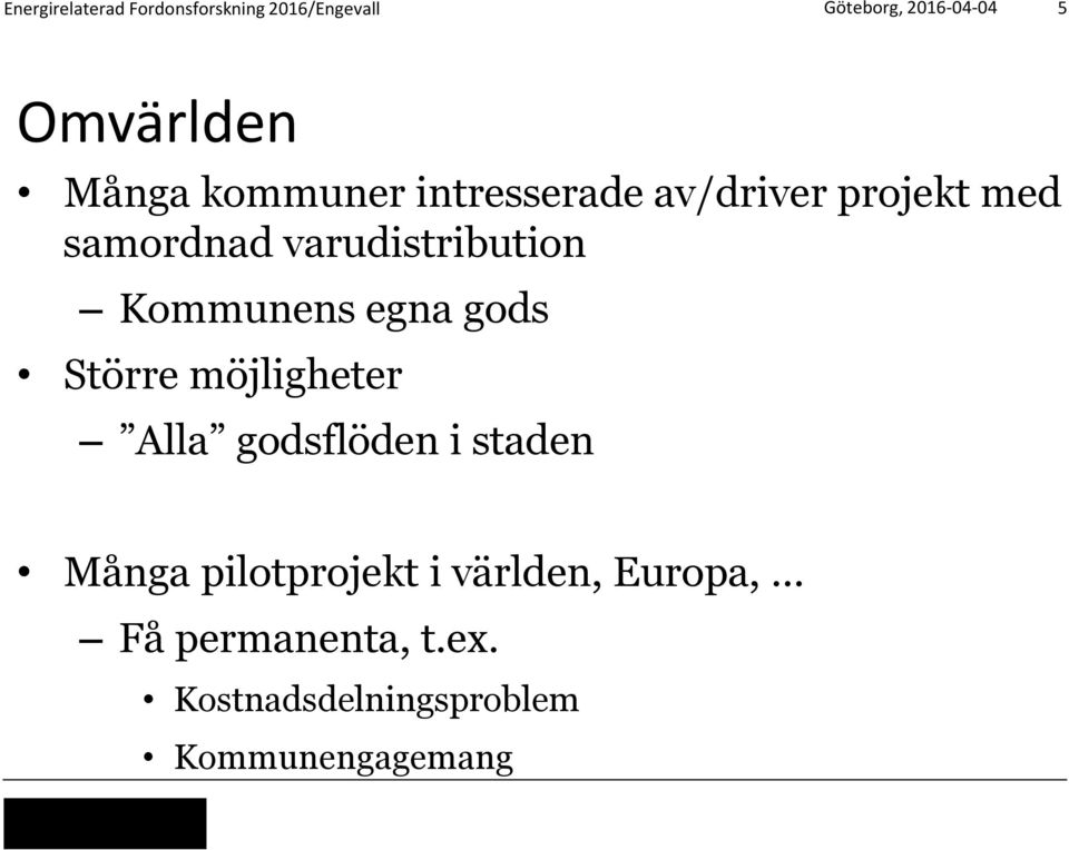 Större möjligheter Alla godsflöden i staden Många pilotprojekt i