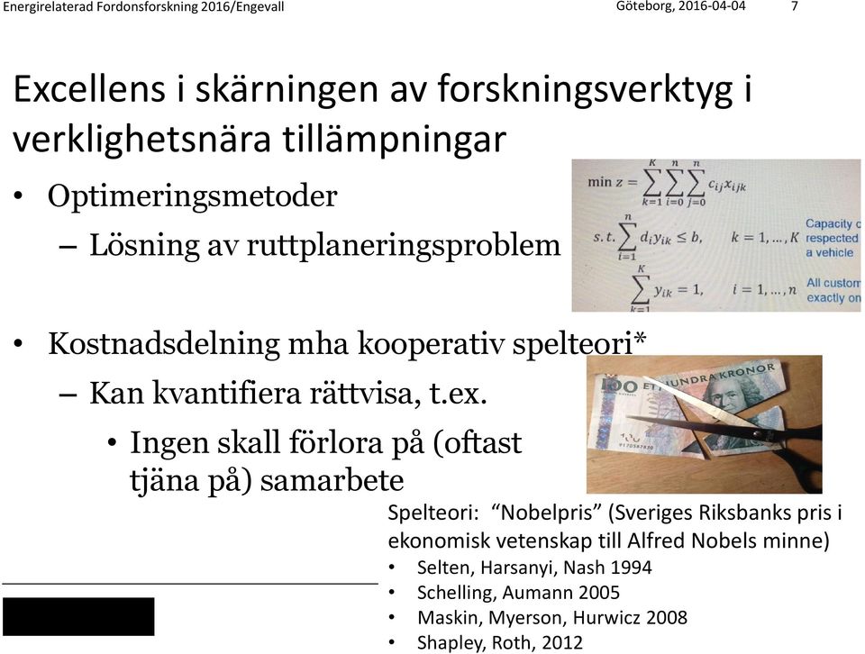 Ingen skall förlora på (oftast tjäna på) samarbete Spelteori: Nobelpris (Sveriges Riksbanks pris i ekonomisk