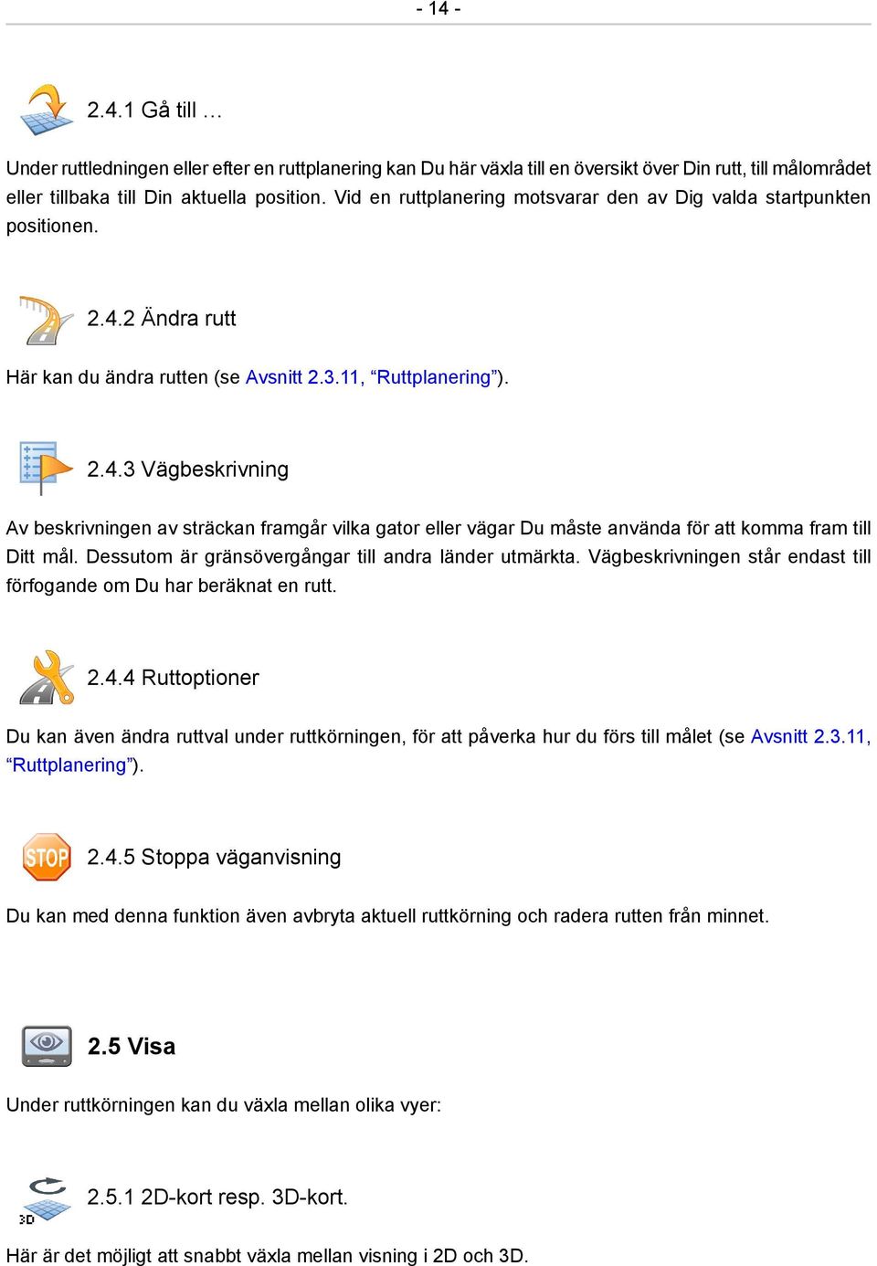 2 Ändra rutt Här kan du ändra rutten (se Avsnitt 2.3.11, Ruttplanering ). 2.4.