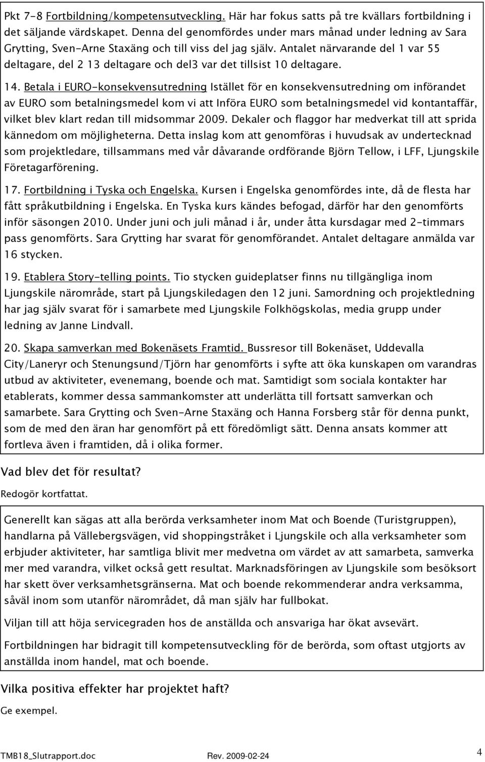 Antalet närvarande del 1 var 55 deltagare, del 2 13 deltagare och del3 var det tillsist 10 deltagare. 14.