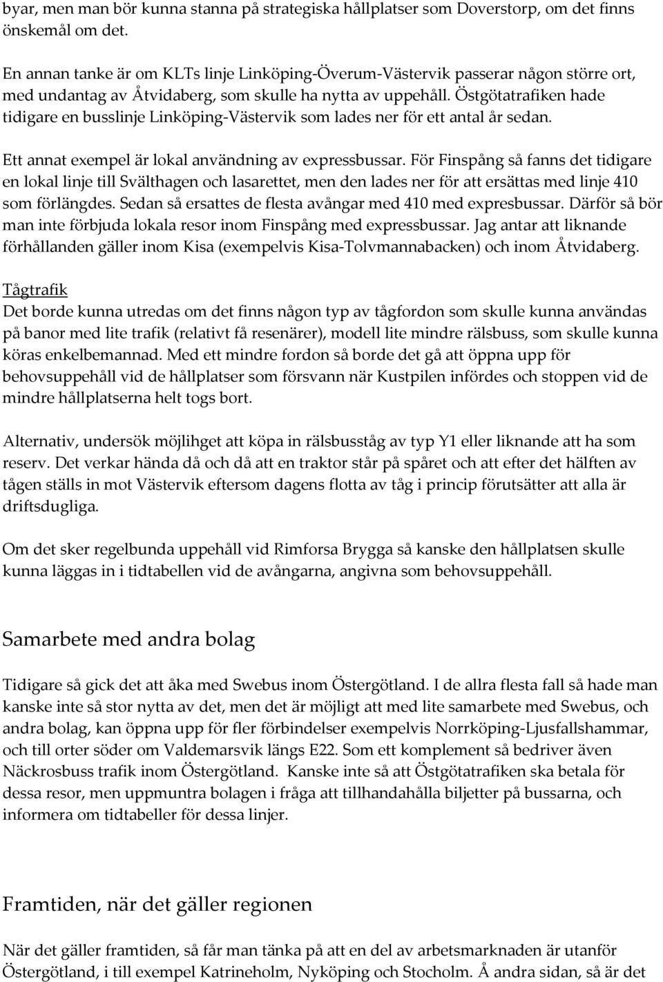 Östgötatrafiken hade tidigare en busslinje Linköping Västervik som lades ner för ett antal år sedan. Ett annat exempel är lokal användning av expressbussar.