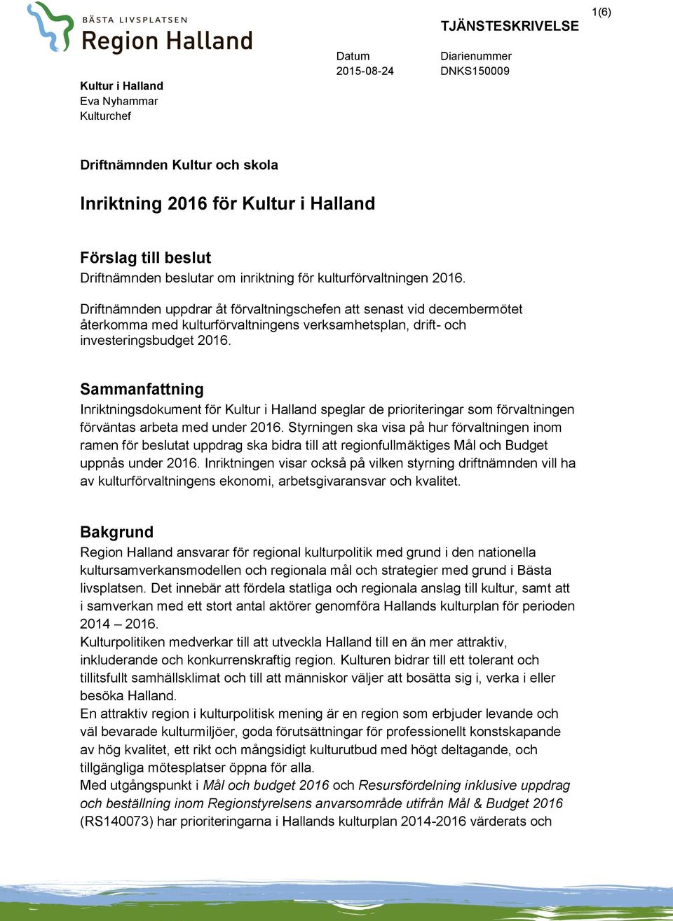 Driftnämnden uppdrar åt förvaltningschefen att senast vid decembermötet återkomma med kulturförvaltningens verksamhetsplan, drift- och investeringsbudget 2016.