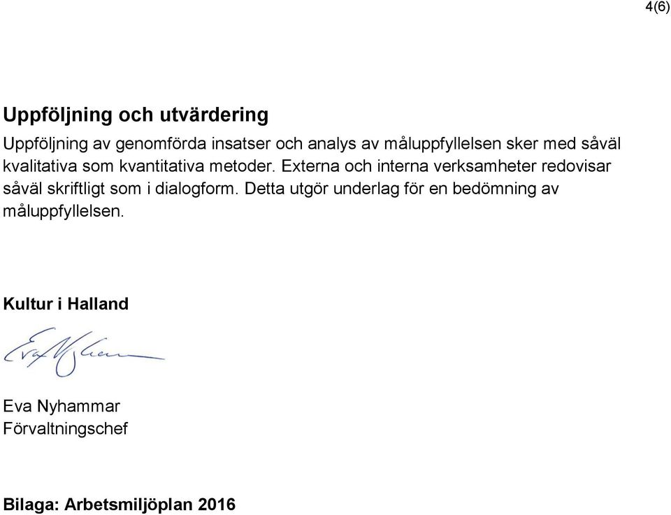 Externa och interna verksamheter redovisar såväl skriftligt som i dialogform.