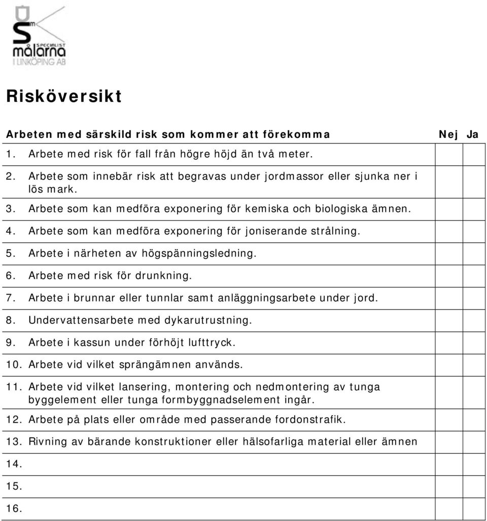 Arbete som kan medföra exponering för joniserande strålning. 5. Arbete i närheten av högspänningsledning. 6. Arbete med risk för drunkning. 7.