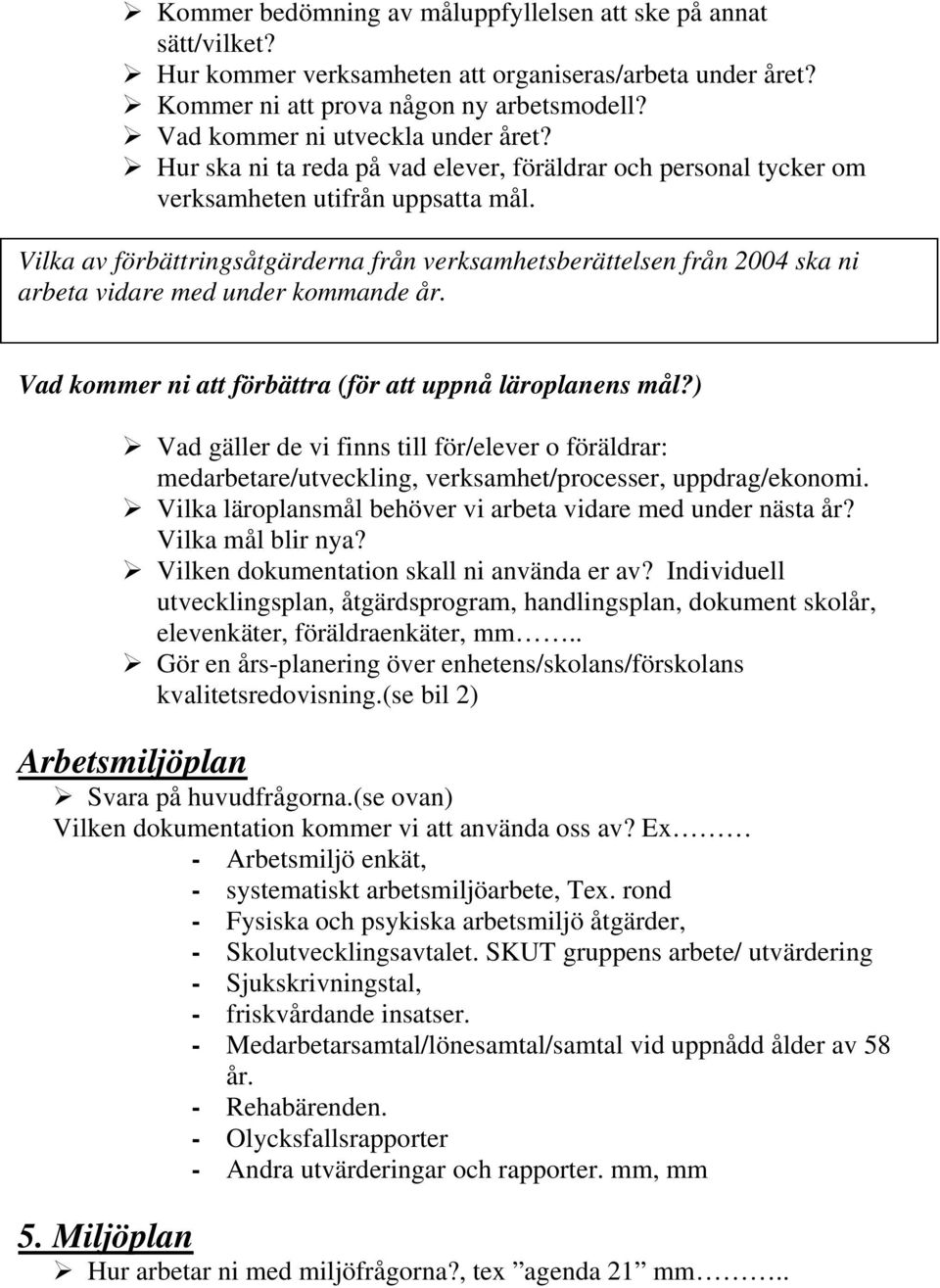 Vilka av förbättringsåtgärderna från verksamhetsberättelsen från 2004 ska ni arbeta vidare med under kommande år. Vad kommer ni att förbättra (för att uppnå läroplanens mål?