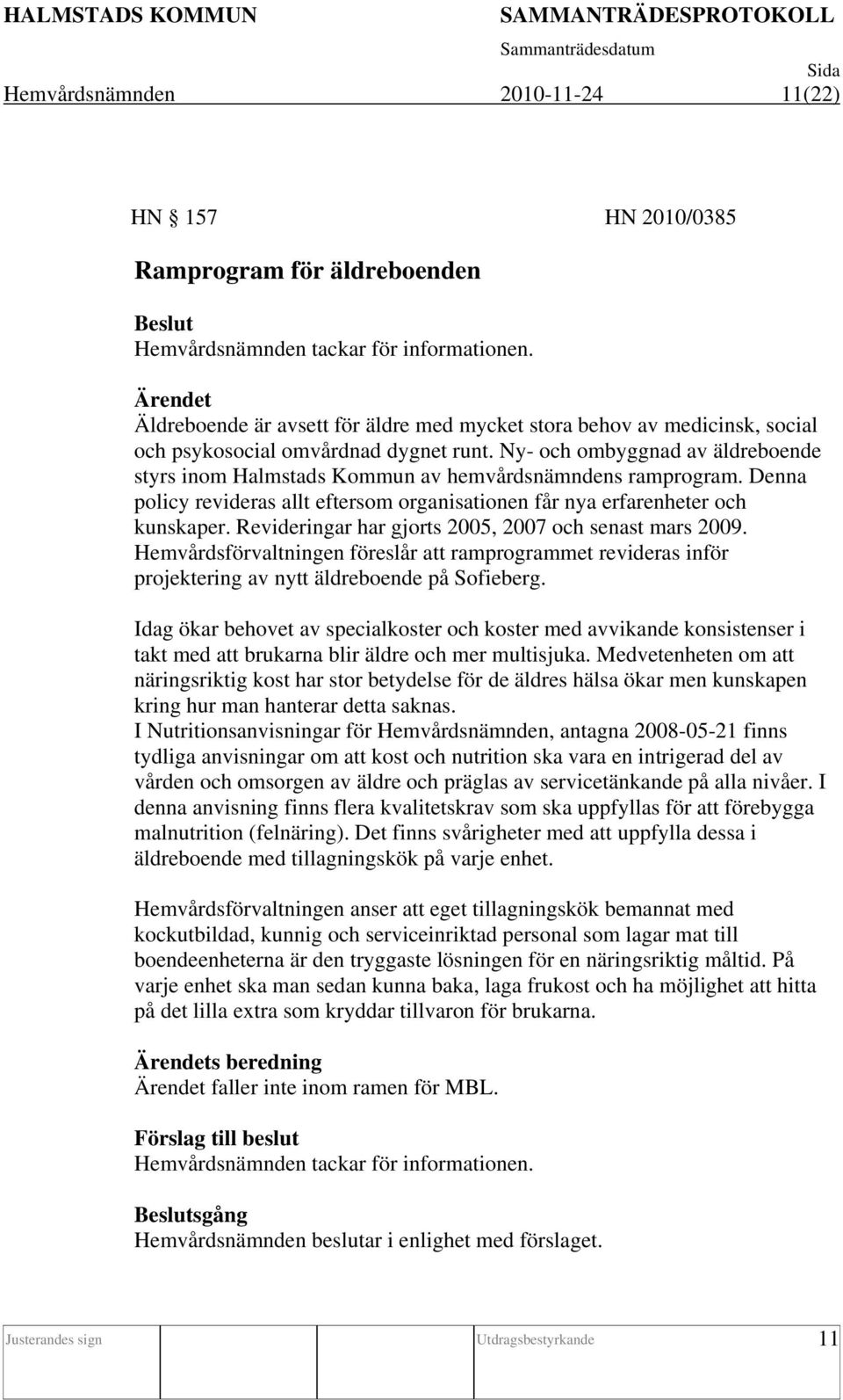 Ny- och ombyggnad av äldreboende styrs inom Halmstads Kommun av hemvårdsnämndens ramprogram. Denna policy revideras allt eftersom organisationen får nya erfarenheter och kunskaper.
