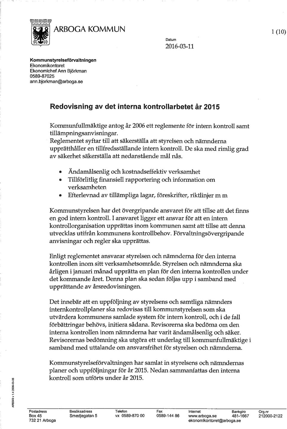 Reglementet syftar till att säkerställa att styrelsen och nämnderna upprätthåller en tillfredsställande intern kontroll. De ska med rimlig grad av säkerhet säkerställa att nedanstående mål nås.