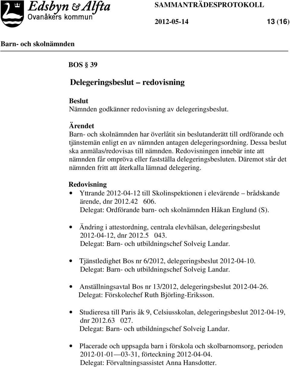 Redovisningen innebär inte att nämnden får ompröva eller fastställa delegeringsbesluten. Däremot står det nämnden fritt att återkalla lämnad delegering.