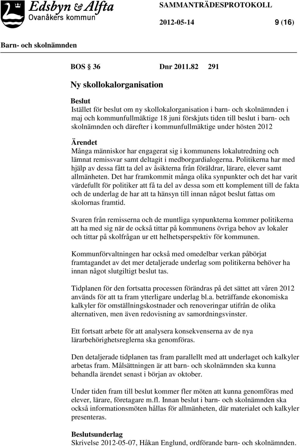 därefter i kommunfullmäktige under hösten 2012 Ärendet Många människor har engagerat sig i kommunens lokalutredning och lämnat remissvar samt deltagit i medborgardialogerna.