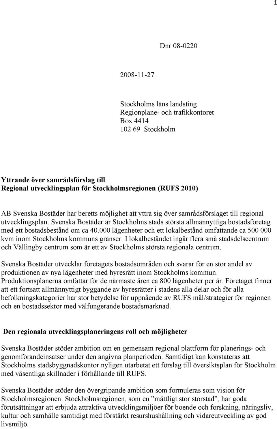 Svenska Bostäder är Stockholms stads största allmännyttiga bostadsföretag med ett bostadsbestånd om ca 40.000 lägenheter och ett lokalbestånd omfattande ca 500 000 kvm inom Stockholms kommuns gränser.