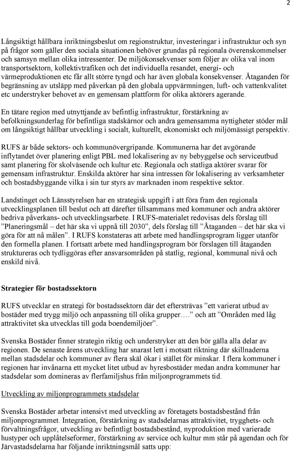 De miljökonsekvenser som följer av olika val inom transportsektorn, kollektivtrafiken och det individuella resandet, energi- och värmeproduktionen etc får allt större tyngd och har även globala