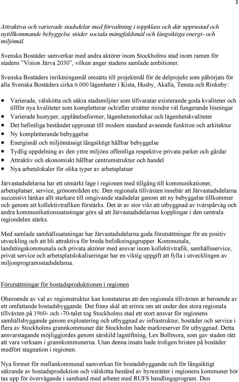 Svenska Bostäders inriktningsmål omsätts till projektmål för de delprojekt som påbörjats för alla Svenska Bostäders cirka 6.