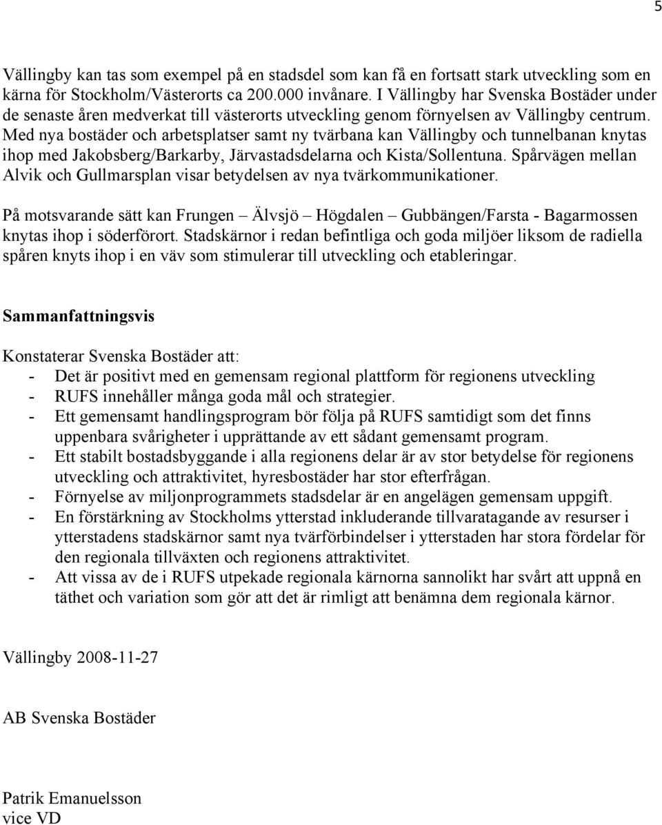 Med nya bostäder och arbetsplatser samt ny tvärbana kan Vällingby och tunnelbanan knytas ihop med Jakobsberg/Barkarby, Järvastadsdelarna och Kista/Sollentuna.