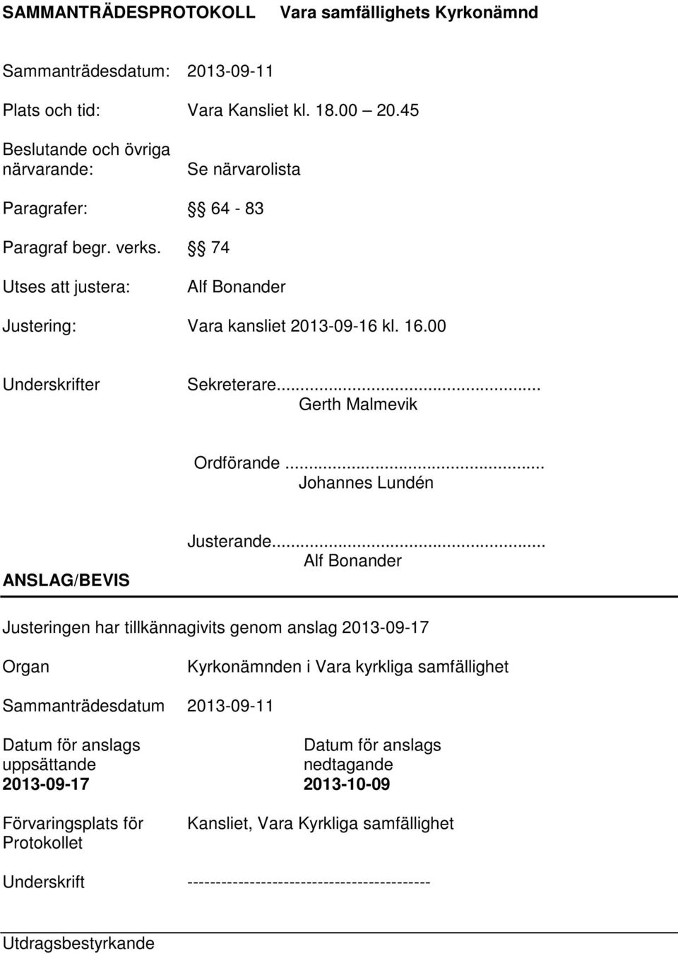 00 Underskrifter Sekreterare... Gerth Malmevik Ordförande... Johannes Lundén ANSLAG/BEVIS Justerande.