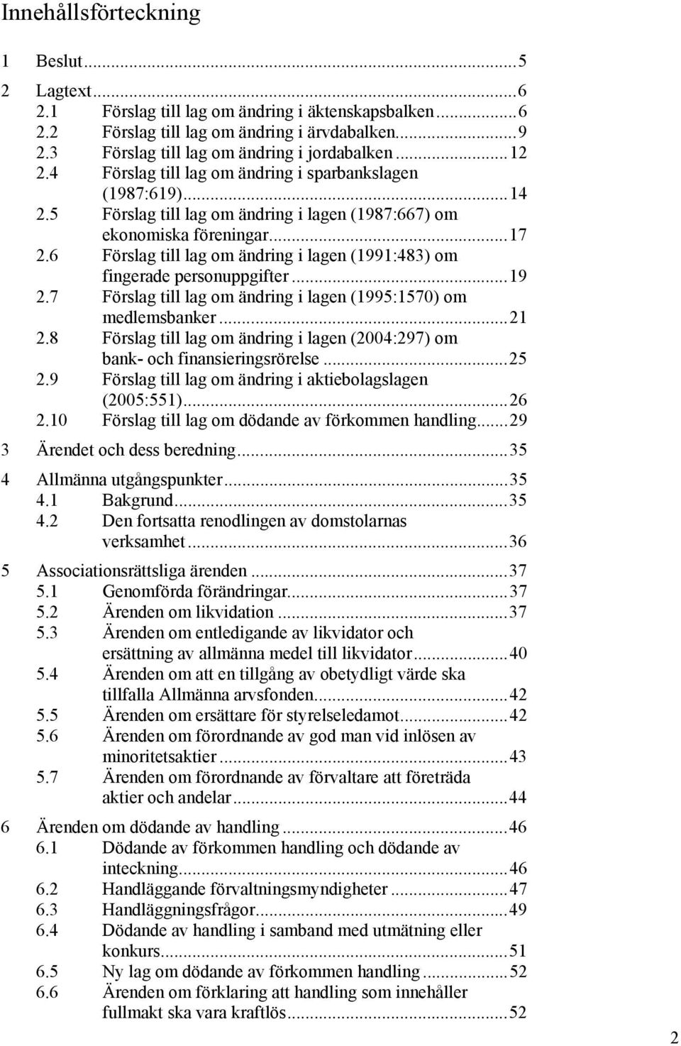 6 Förslag till lag om ändring i lagen (1991:483) om fingerade personuppgifter...19 2.7 Förslag till lag om ändring i lagen (1995:1570) om medlemsbanker...21 2.