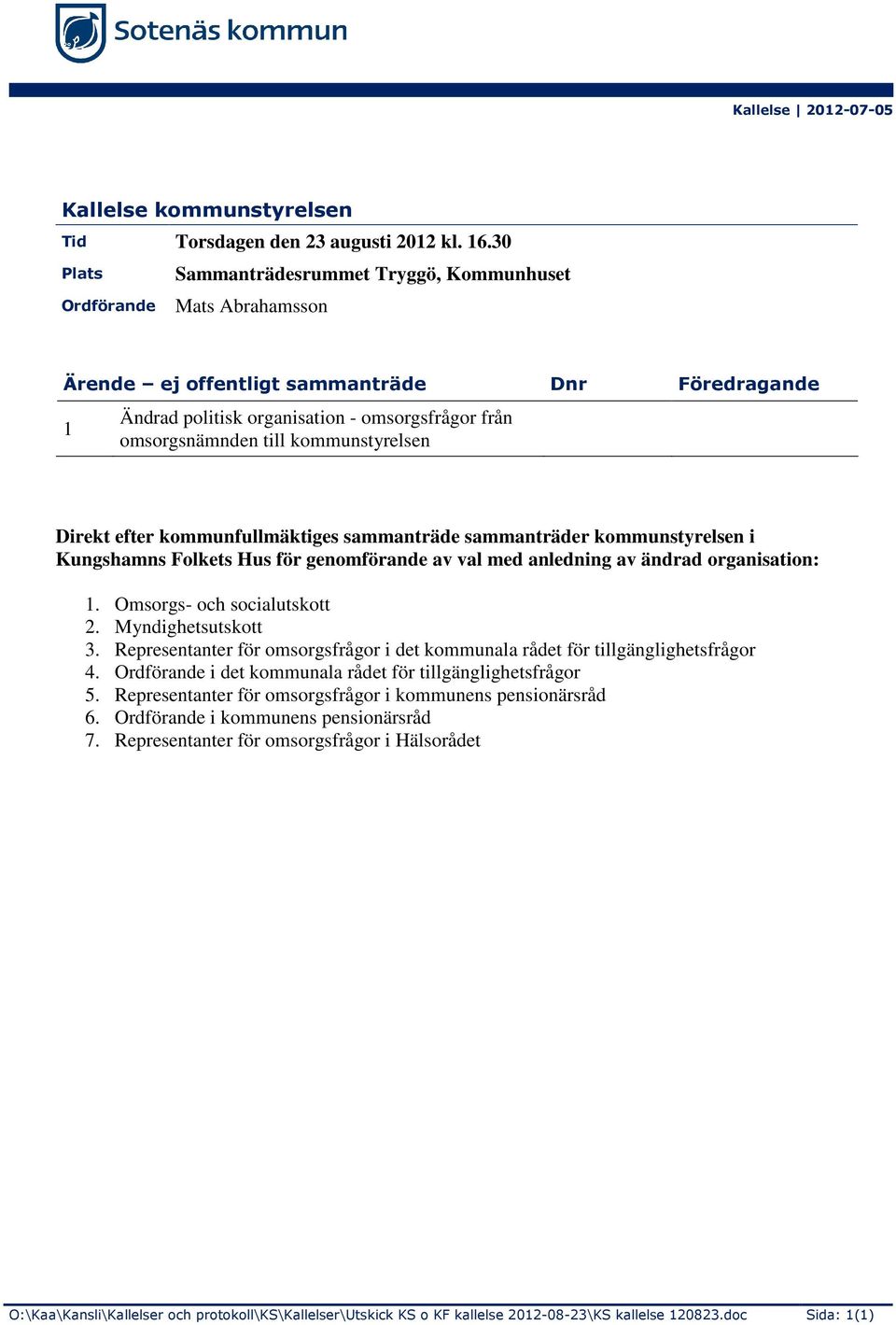 kommunstyrelsen Direkt efter kommunfullmäktiges sammanträde sammanträder kommunstyrelsen i Kungshamns Folkets Hus för genomförande av val med anledning av ändrad organisation: 1.