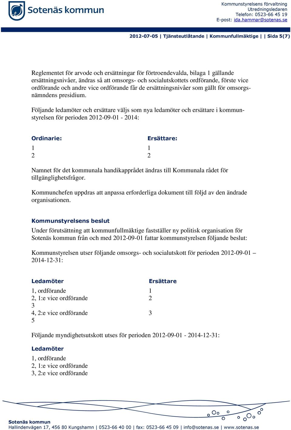 socialutskottets ordförande, förste vice ordförande och andre vice ordförande får de ersättningsnivåer som gällt för omsorgsnämndens presidium.