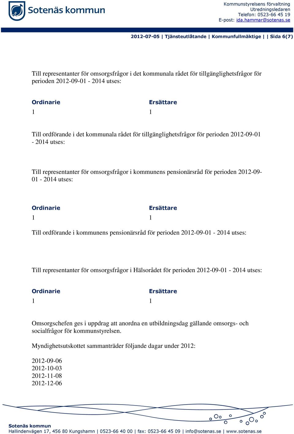 Ersättare Till ordförande i det kommunala rådet för tillgänglighetsfrågor för perioden 2012-09-01-2014 utses: Till representanter för omsorgsfrågor i kommunens pensionärsråd för perioden 2012-09-