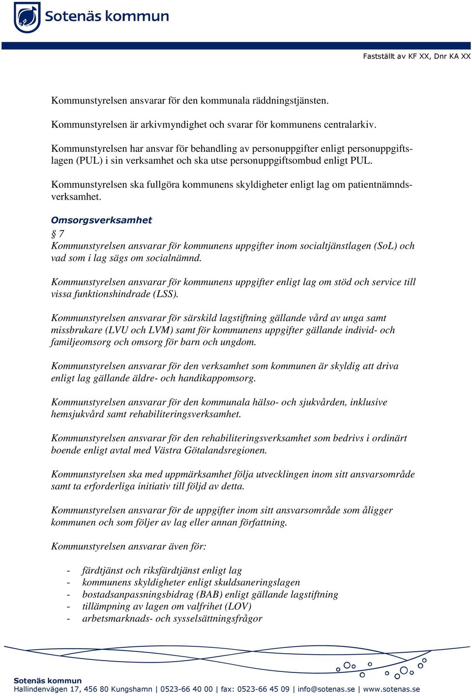 Kommunstyrelsen ska fullgöra kommunens skyldigheter enligt lag om patientnämndsverksamhet.