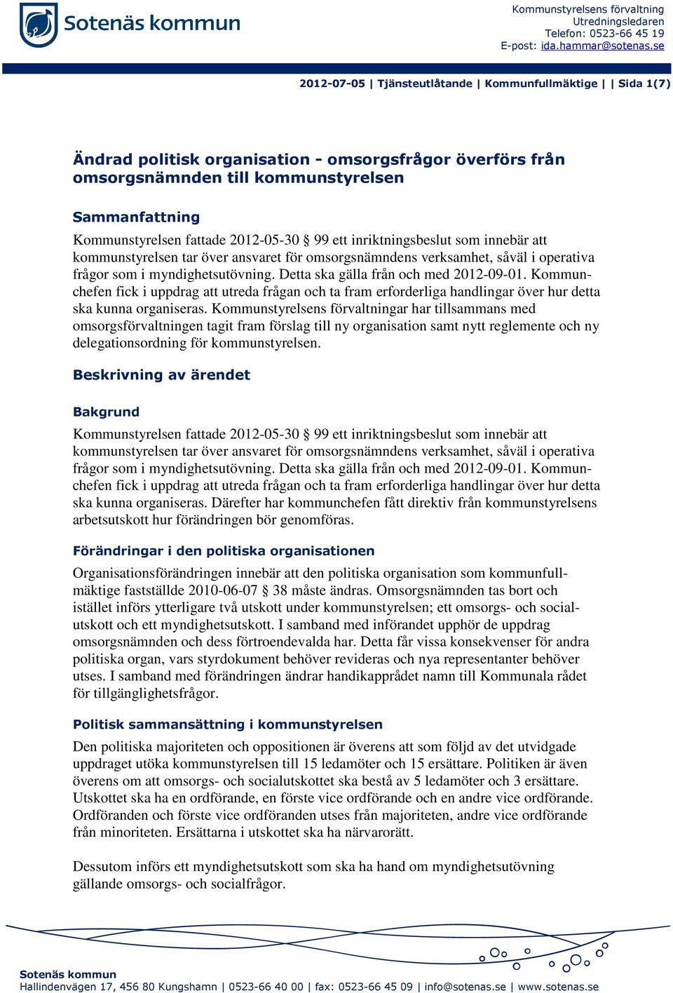 2012-05-30 99 ett inriktningsbeslut som innebär att kommunstyrelsen tar över ansvaret för omsorgsnämndens verksamhet, såväl i operativa frågor som i myndighetsutövning.