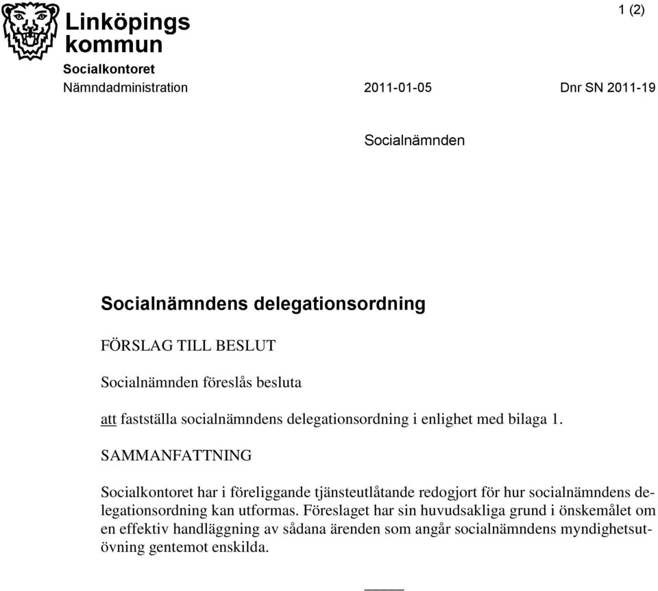 SAMMANFATTNING Socialkontoret har i föreliggande tjänsteutlåtande redogjort för hur socialnämndens delegationsordning kan utformas.