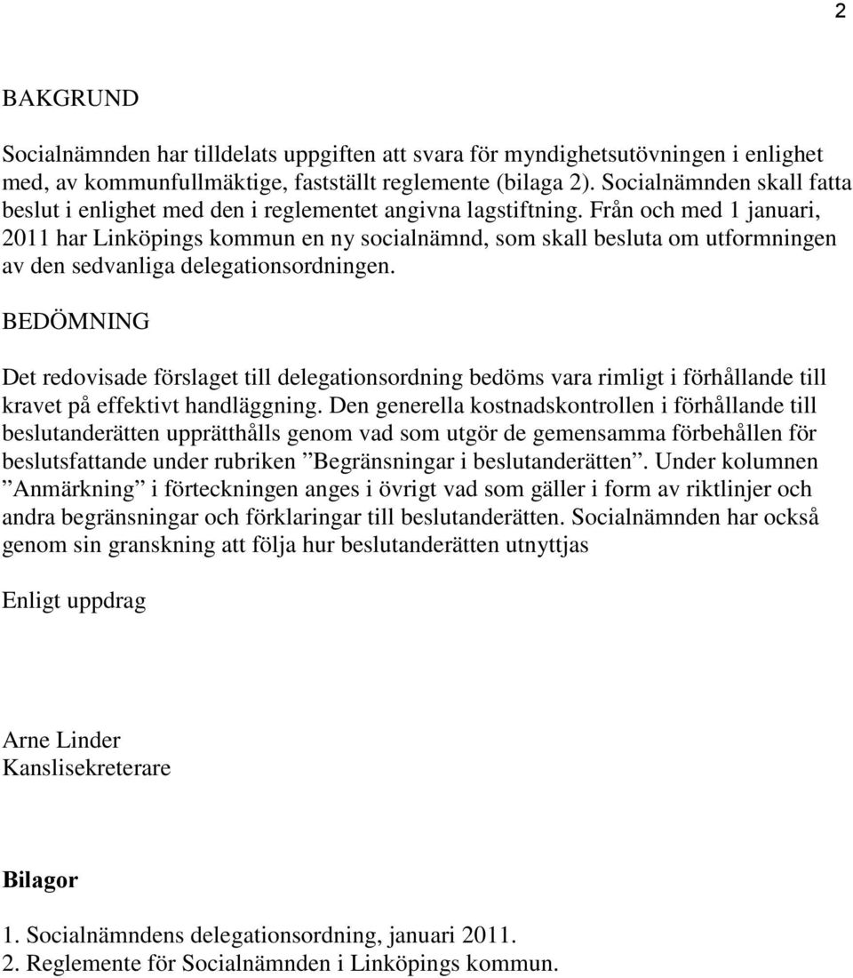 Från och med 1 januari, 2011 har Linköpings kommun en ny socialnämnd, som skall besluta om utformningen av den sedvanliga delegationsordningen.