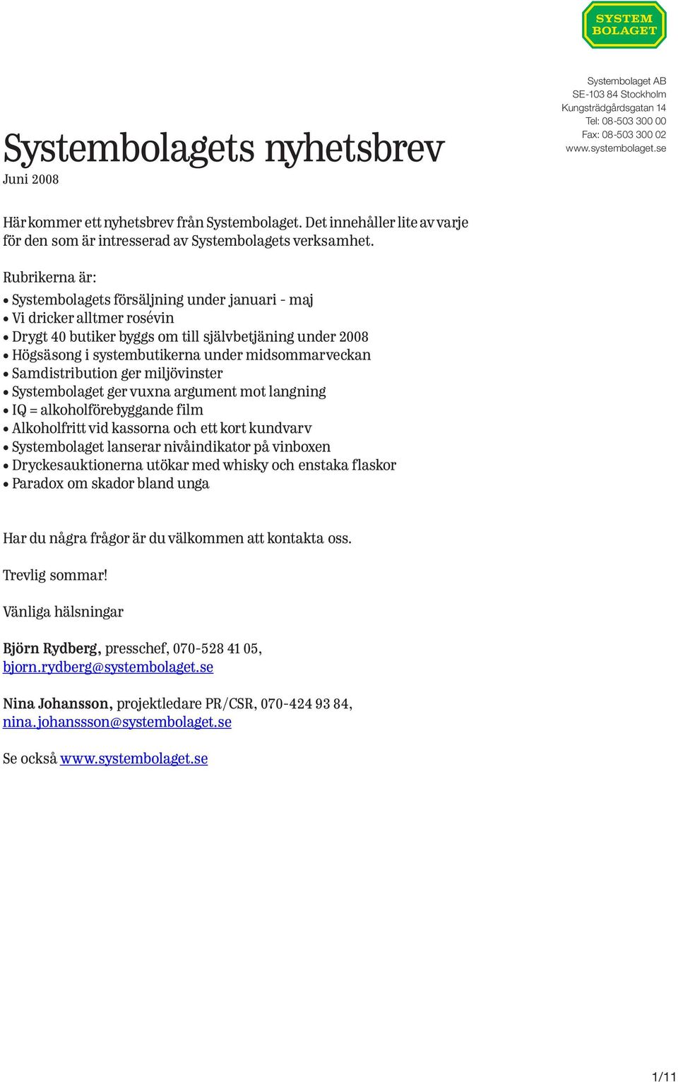 Rubrikerna är: Systembolagets försäljning under januari - maj Vi dricker alltmer rosévin Drygt 40 butiker byggs om till självbetjäning under 2008 Högsäsong i systembutikerna under midsommarveckan