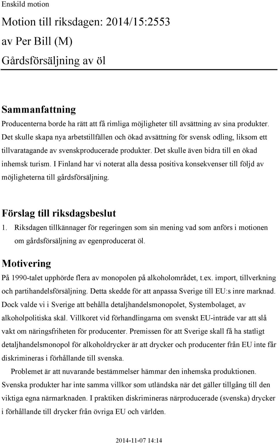 I Finland har vi noterat alla dessa positiva konsekvenser till följd av möjligheterna till gårdsförsäljning. Förslag till riksdagsbeslut 1.