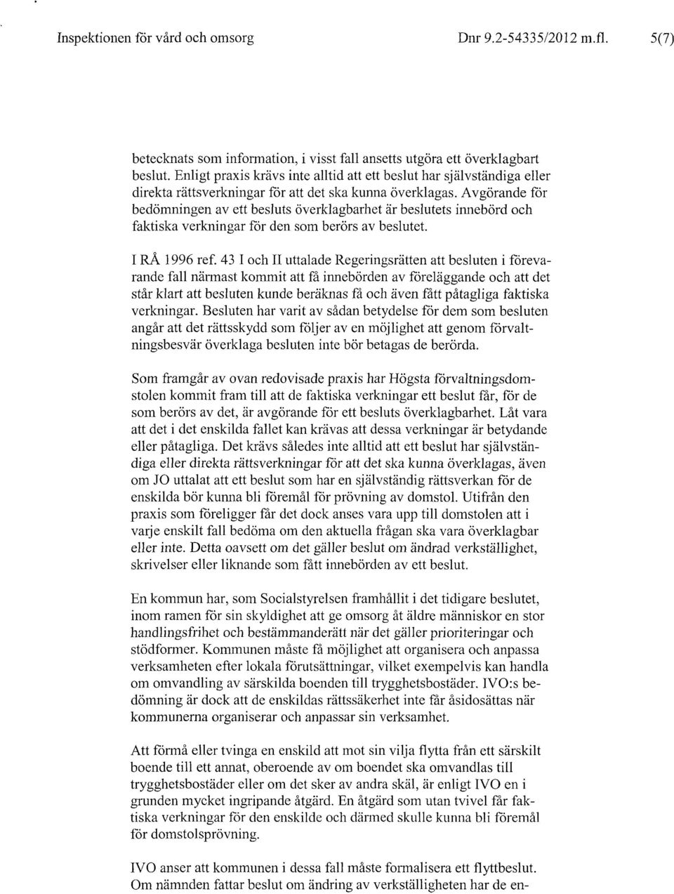 Avgörande för bedömningen av ett besluts överklagbarhet är beslutets innebörd och faktiska verkningar för den som berörs av beslutet. I RÅ 1996 ref.