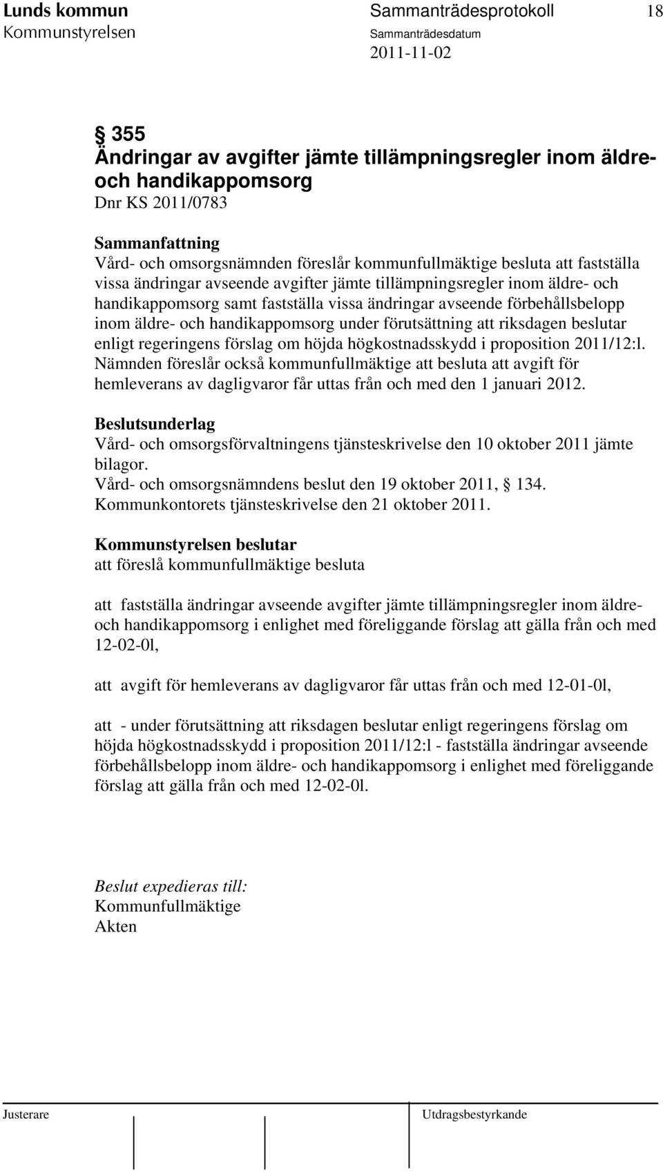 förutsättning att riksdagen beslutar enligt regeringens förslag om höjda högkostnadsskydd i proposition 2011/12:l.