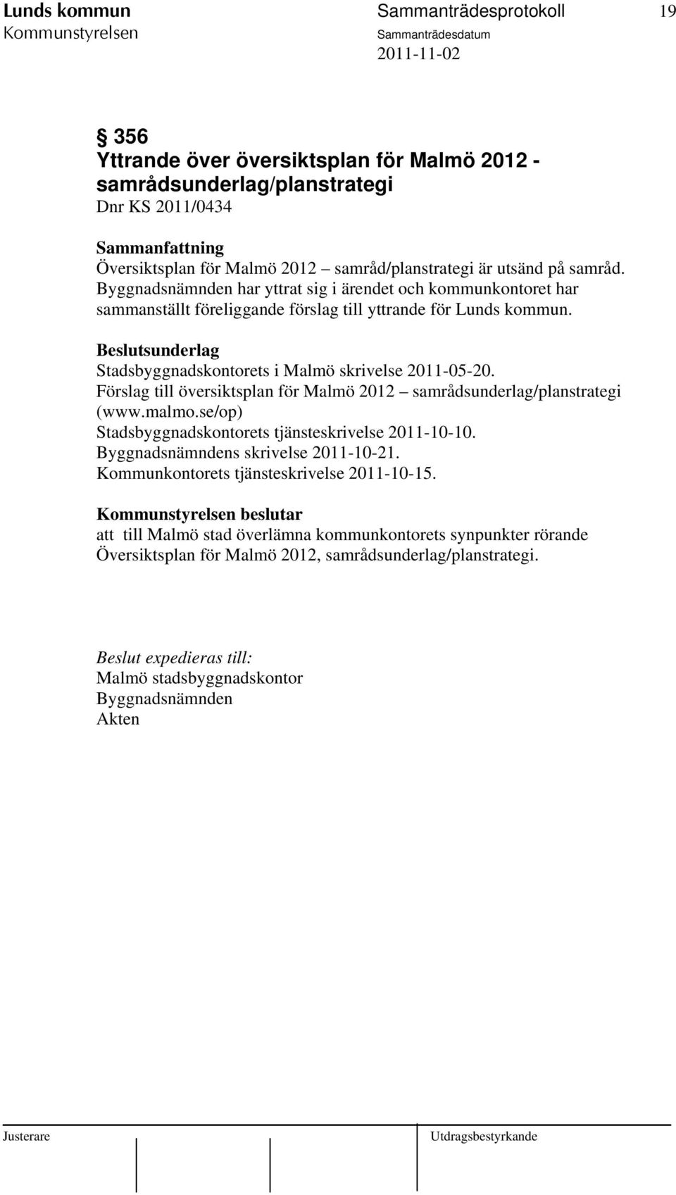 Förslag till översiktsplan för Malmö 2012 samrådsunderlag/planstrategi (www.malmo.se/op) Stadsbyggnadskontorets tjänsteskrivelse 2011-10-10. Byggnadsnämndens skrivelse 2011-10-21.