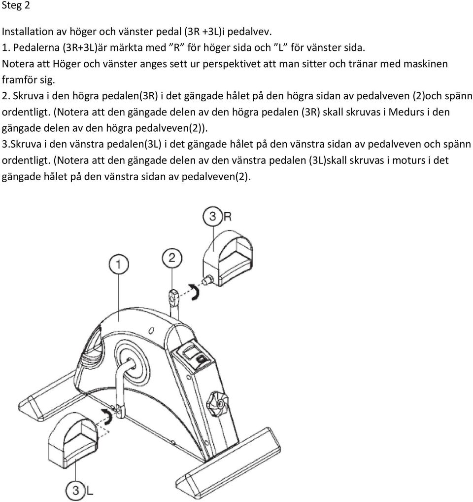 Skruva i den högra pedalen(3r) i det gängade hålet på den högra sidan av pedalveven (2)och spänn ordentligt.