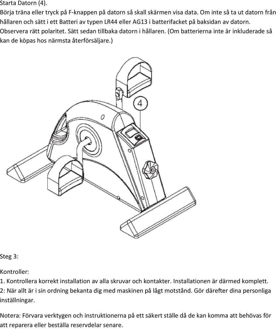 Sätt sedan tillbaka datorn i hållaren. (Om batterierna inte är inkluderade så kan de köpas hos närmsta återförsäljare.) Steg 3: Kontroller: 1.