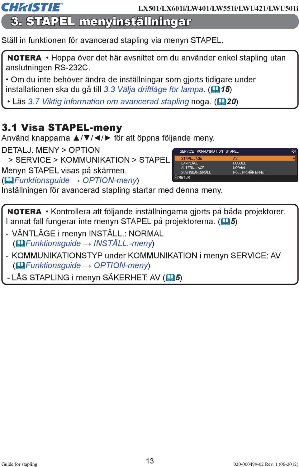 3 Välja driftläge för lampa. ( 15) Läs 3.7 Viktig information om avancerad stapling noga. ( 20) 3.1 Visa STAPEL-meny Använd knapparna / / / för att öppna följande meny. DETALJ.