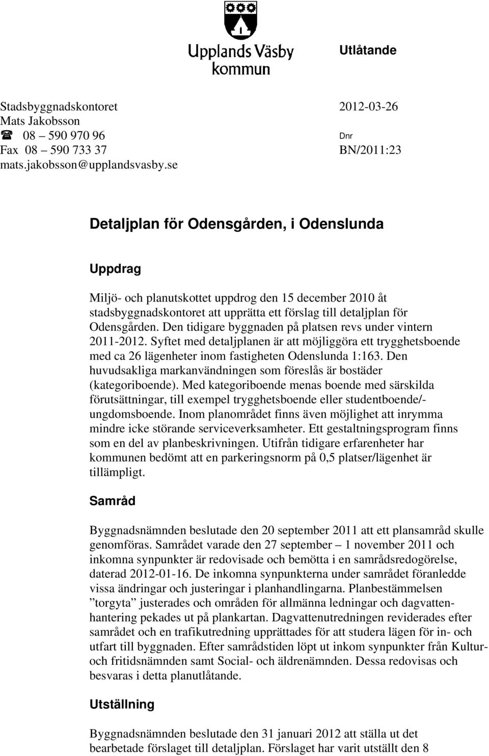 Den tidigare byggnaden på platsen revs under vintern 2011-2012. Syftet med detaljplanen är att möjliggöra ett trygghetsboende med ca 26 lägenheter inom fastigheten Odenslunda 1:163.