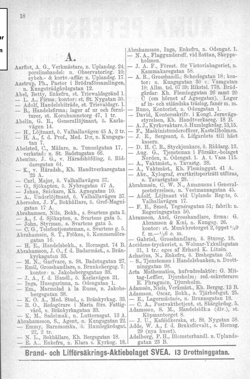 Kungsgatan 30 o. Vasagatan n. Kungsträdgårdsgatan 12. 19; Allm. tel. 6739; Rikstel. 778. Bräd Åbel, Betty, Enkefru, st. Triewaldsgränd 1. gårdar: Kh. Fleminggatan 26 samt 20 _ L. A., Firma: kontor: st.