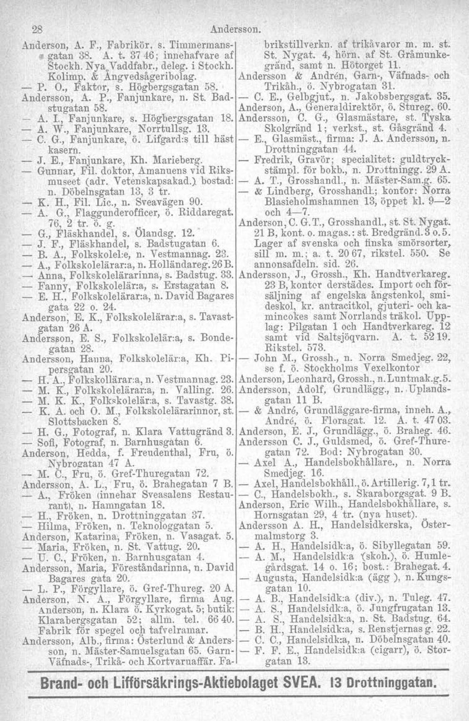 St. Bad C. E., Gelbgjut., n. Jakobsbergsgat. 35. stugatan 58. Anderson, A., Generaldirektör, ö. Stureg. 60. A. I., Fanjunkare, s. Högbergsgatan 18. Andersson, C. G., Glasmästare, st. Tyska A. W.