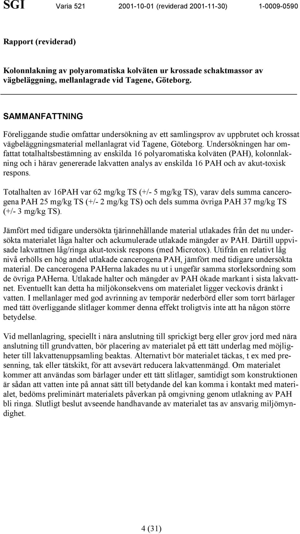 Undersökningen har omfattat totalhaltsbestämning av enskilda 16 polyaromatiska kolväten (PAH), kolonnlakning och i härav genererade lakvatten analys av enskilda 16 PAH och av akut-toxisk respons.