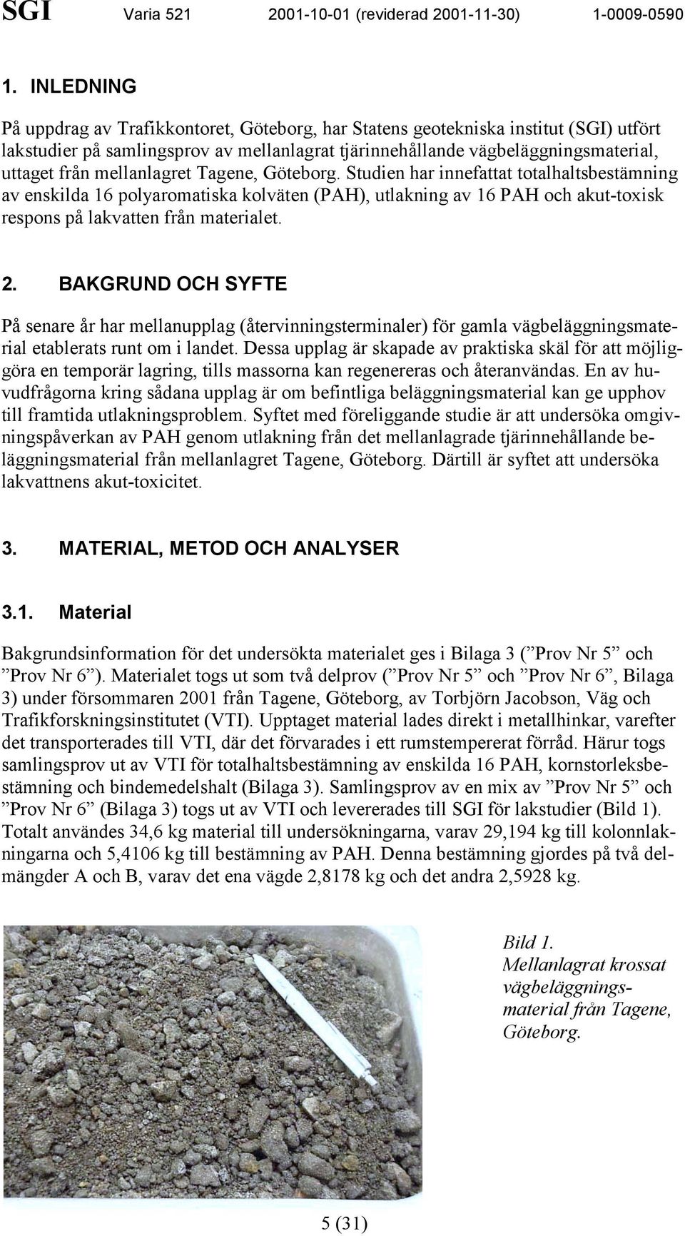 BAKGRUND OCH SYFTE På senare år har mellanupplag (återvinningsterminaler) för gamla vägbeläggningsmaterial etablerats runt om i landet.