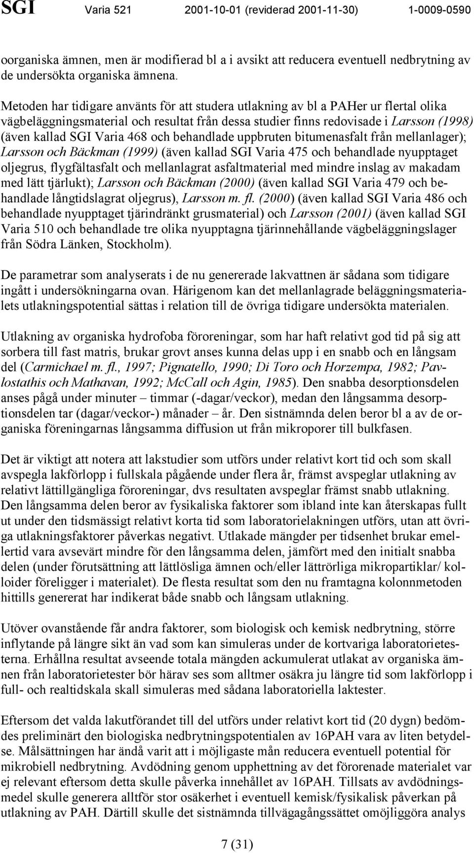 468 och behandlade uppbruten bitumenasfalt från mellanlager); Larsson och Bäckman (1999) (även kallad SGI Varia 475 och behandlade nyupptaget oljegrus, flygfältasfalt och mellanlagrat asfaltmaterial