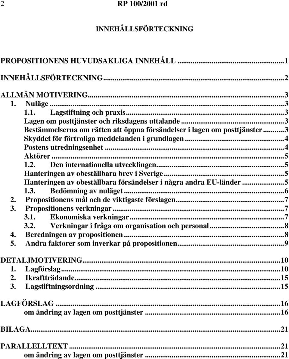 ..4 Postens utredningsenhet...4 Aktörer...5 1.2. Den internationella utvecklingen...5 Hanteringen av obeställbara brev i Sverige...5 Hanteringen av obeställbara försändelser i några andra EU-länder.