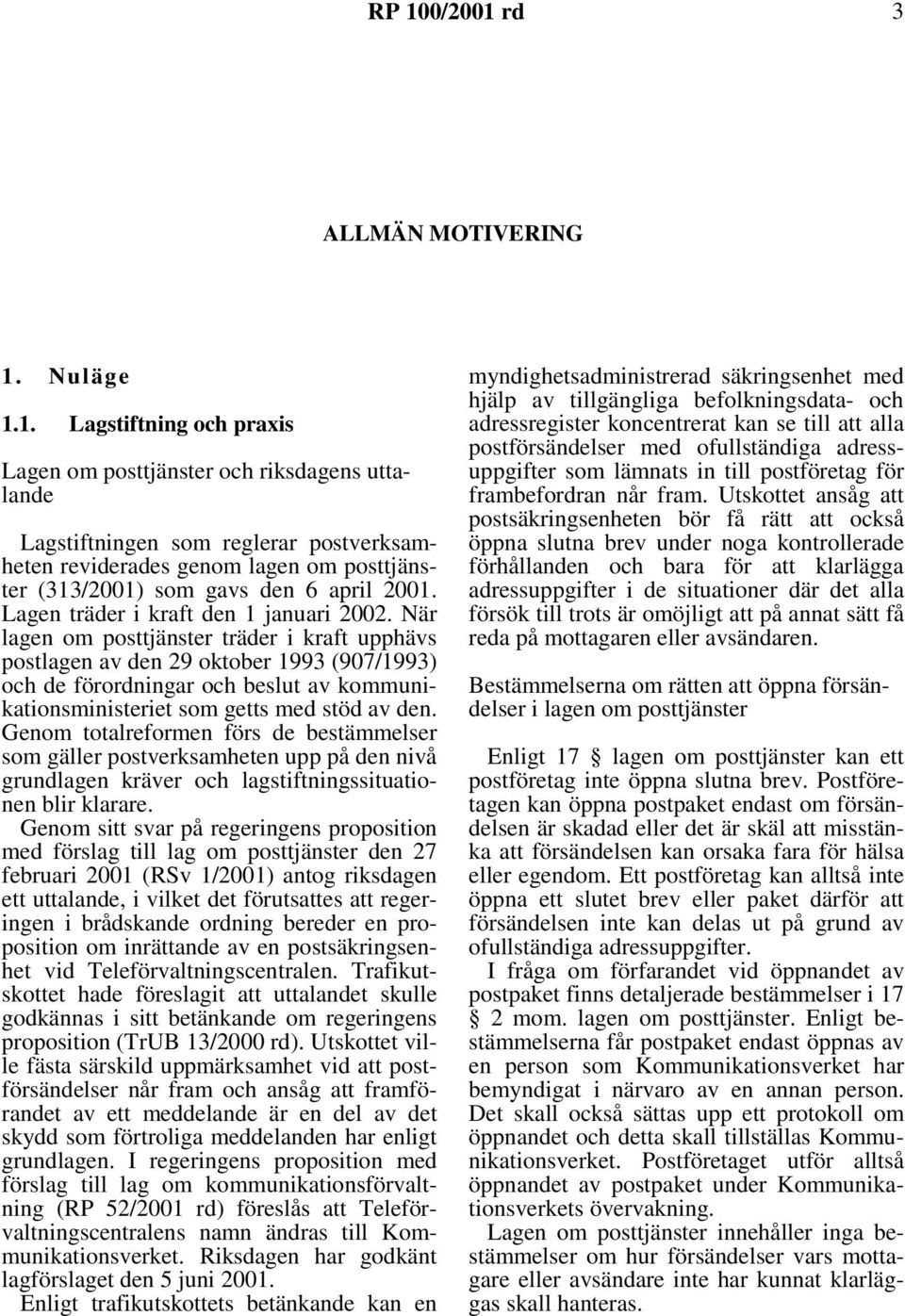 1. Lagstiftning och praxis Lagen om posttjänster och riksdagens uttalande Lagstiftningen som reglerar postverksamheten reviderades genom lagen om posttjänster (313/2001) som gavs den 6 april 2001.