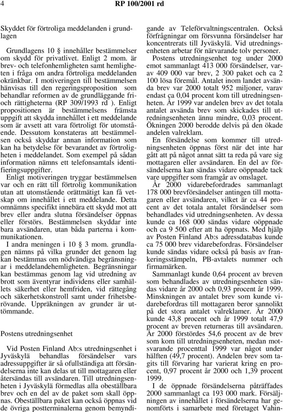 I motiveringen till bestämmelsen hänvisas till den regeringsproposition som behandlar reformen av de grundläggande frioch rättigheterna (RP 309/1993 rd ).