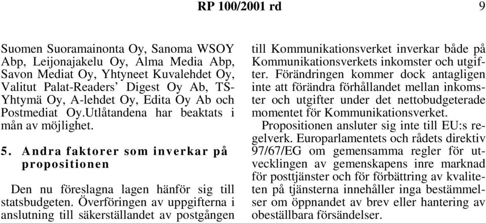 Överföringen av uppgifterna i anslutning till säkerställandet av postgången till Kommunikationsverket inverkar både på Kommunikationsverkets inkomster och utgifter.