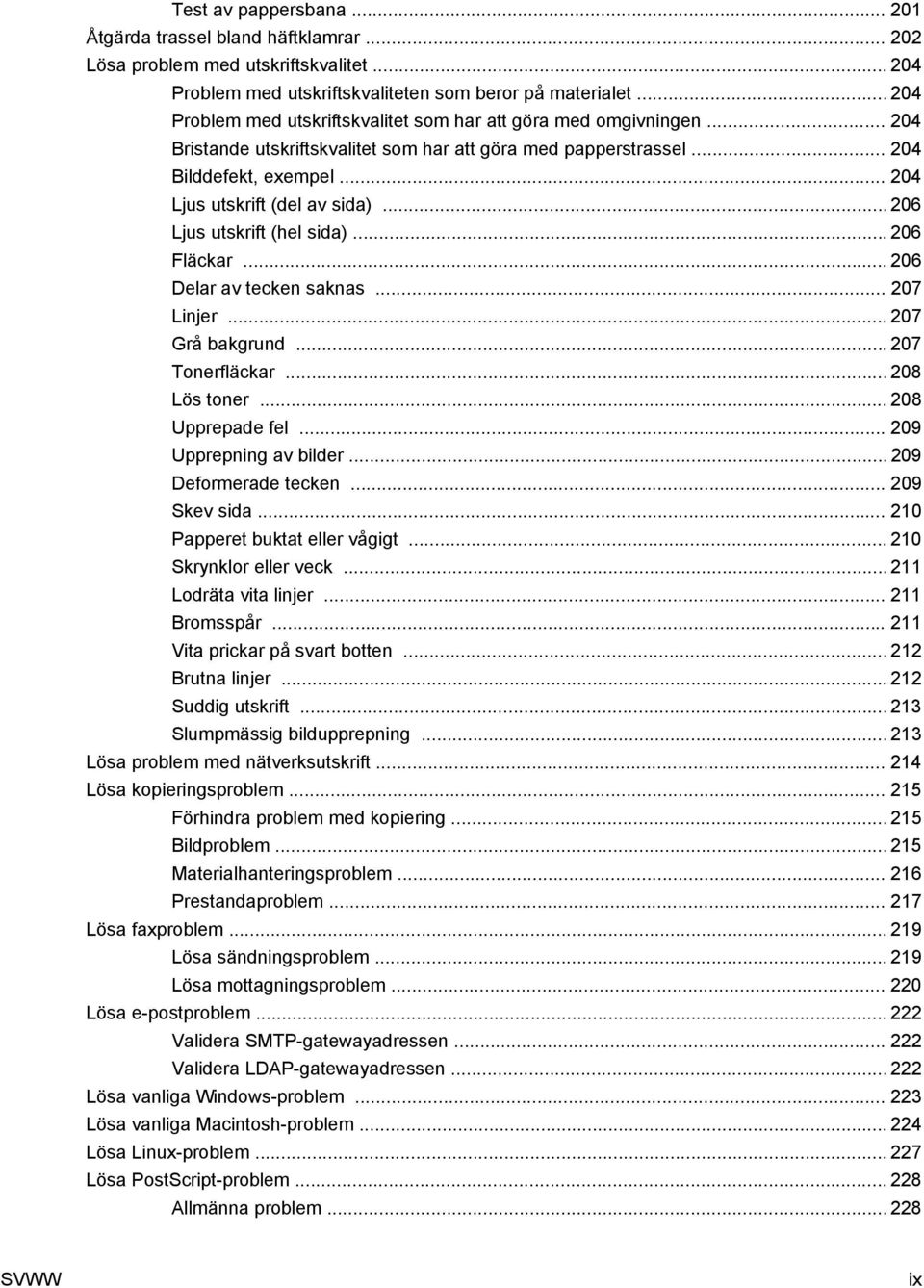 .. 204 Ljus utskrift (del av sida)... 206 Ljus utskrift (hel sida)... 206 Fläckar... 206 Delar av tecken saknas... 207 Linjer... 207 Grå bakgrund... 207 Tonerfläckar... 208 Lös toner.