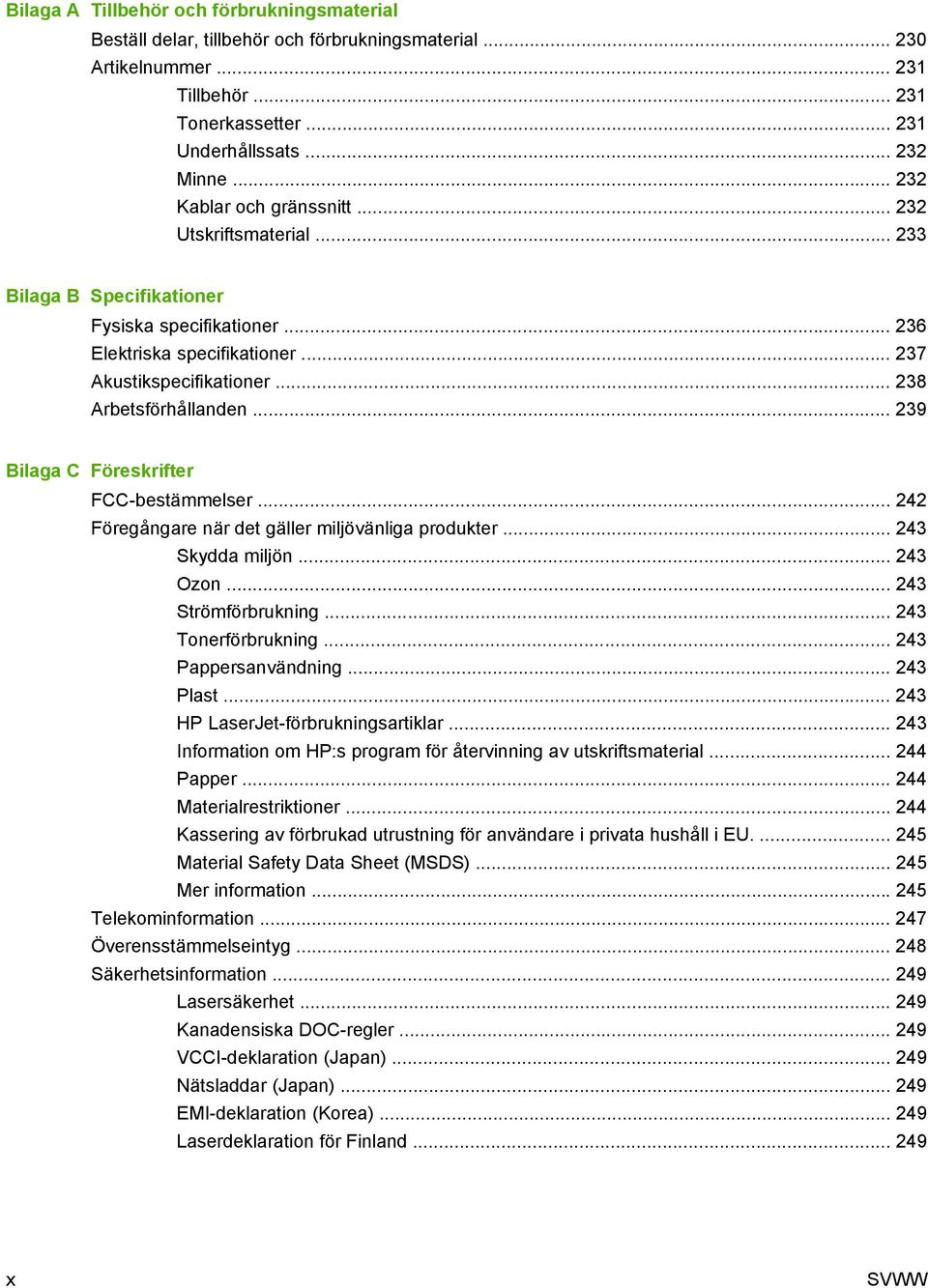 .. 239 Bilaga C Föreskrifter FCC-bestämmelser... 242 Föregångare när det gäller miljövänliga produkter... 243 Skydda miljön... 243 Ozon... 243 Strömförbrukning... 243 Tonerförbrukning.