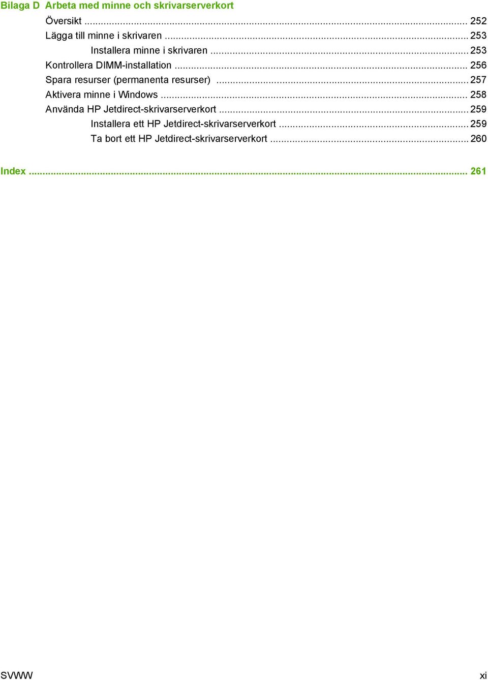.. 256 Spara resurser (permanenta resurser)... 257 Aktivera minne i Windows.